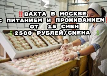 УПАКОВЩИК ВАХТА В МОСКВЕ ОТ 15 СМЕН С ПИТАНИЕМ И ПРОЖИВАНИЕМ!!
